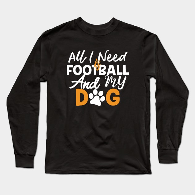 All I Need Is Football And My Dog Gift Football Dog Lovers Gift Long Sleeve T-Shirt by mommyshirts